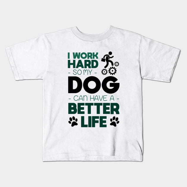 I work hard so my dog can have a better life Kids T-Shirt by NotoriousMedia